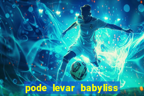 pode levar babyliss no cruzeiro